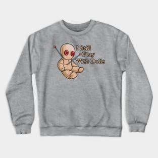 I Still Play With Dolls Crewneck Sweatshirt